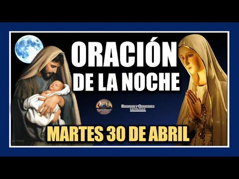 ORACIÓN DE LA NOCHE: ORACIÓN ANTES DE DORMIR - MARTES 30 DE ABRIL DE 2024.