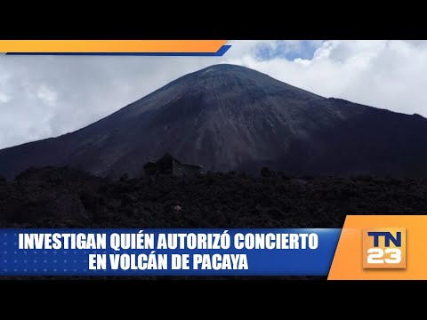 Investigan quién autorizó concierto en volcán de Pacaya