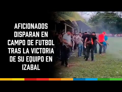 Aficionados disparan en campo de futbol tras la victoria de su equipo en Izabal