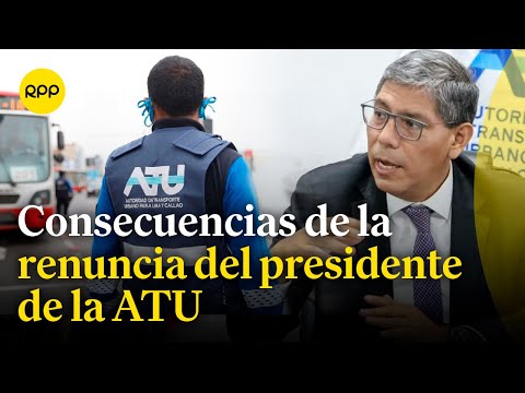 ATU: ¿Habrán complicaciones tras la renuncia de su presidente?