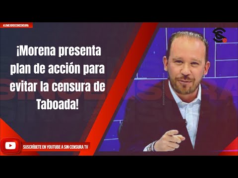 ¡Morena presenta plan de accio?n para evitar la censura de Taboada!