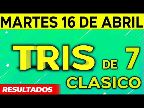 Sorteo Tris de las Siete y Tris Clásico del Martes 16 de Abril del 2024.
