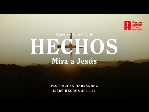 Mira a Jesús | Hechos 3: 11-26  | Pastor Juan Hernándéz