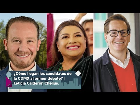 ¿Cómo llegan los candidatos de la CDMX al primer debate? | Leticia Calderón Chelius.