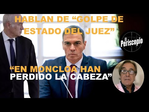 MONCLOA ENLOQUECE CONTRA EL JUEZ PEINADO: ESTO ES UN GOLPE DE ESTADO ACUSAN