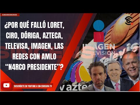 ¿POR QUÉ FALLÓ LORET, CIRO, DÓRIGA, AZTECA, TELEVISA, IMAGEN, LAS REDES CON AMLO “N4RC0 PRESIDENTE”?