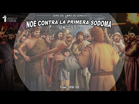 Génesis 6:9-12, Noé contra la primera Sodoma, Pr. Sergio Ruiz.