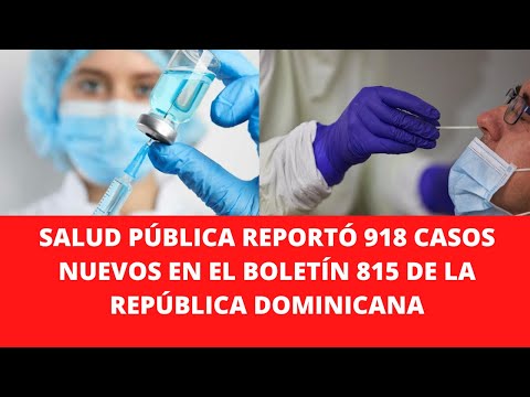 SALUD PÚBLICA REPORTÓ 918 CASOS NUEVOS EN EL BOLETÍN 815 DE LA REPÚBLICA DOMINICANA