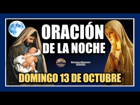 ORACIÓN DE LA NOCHE: ORACIÓN ANTES DE DORMIR - DOMINGO 13 DE OCTUBRE DE 2024.