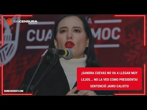 ¡#SandraCuevas NO va a llegar muy LEJOS… NO la veo como PRESIDENTA! Sentenció Jairo Calixto