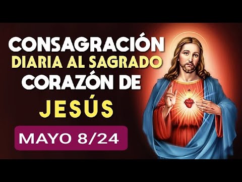 ??  CONSAGRACIÓN DEL DÍA AL SAGRADO CORAZÓN DE JESÚS.  MIÉRCOLES 8 DE MAYO 2024. ??