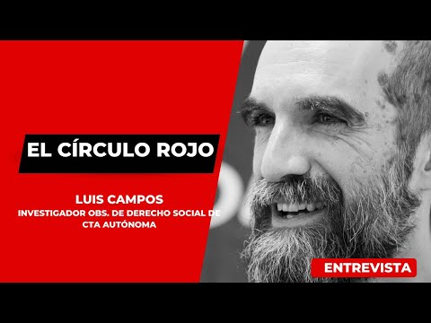 ENTREVISTA  Luis Campos investigador especializado en mundo laboral, Observatorio de Derecho Social