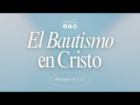EL BAUTISMO EN CRISTO | Romanos 6:1-11 | Martes 7/05/2024