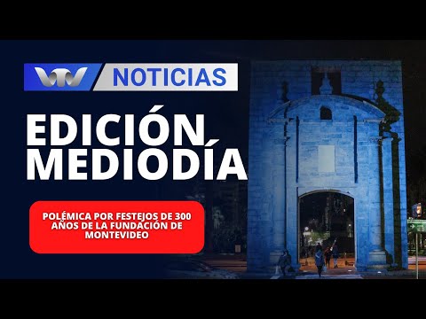 Edición Mediodía 15/01 | Polémica por festejos de 300 años de la fundación de Montevideo