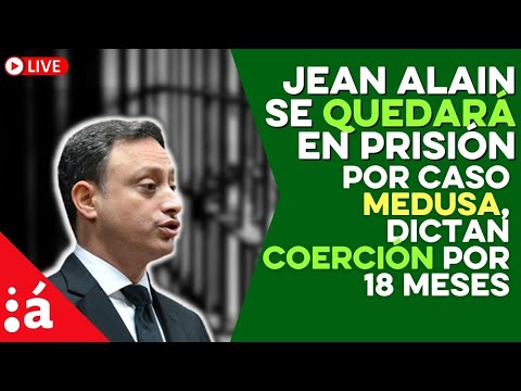 Jean Alain se quedará en prisión por caso Medusa, dictan coerción por 18 meses