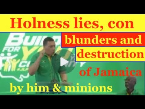 Holness lies, con , blunders and destruction of Jamaica, by him & his Minions