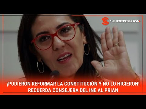 ¡Pudieron reformar la Constitución y no lo hicieron! Recuerda consejera del #INE al #PRIAN