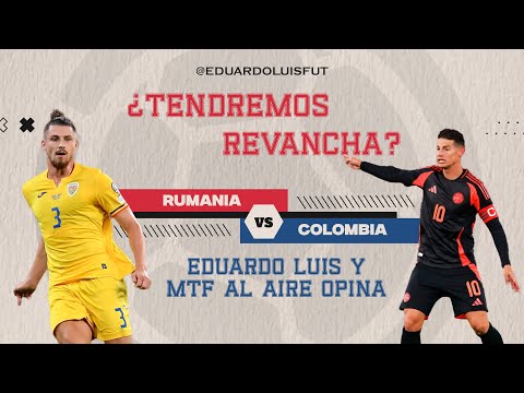 ¿TENDREMOS REVANCHA? COLOMBIA VS RUMANIA. EDUARDO LUIS Y MTF AL AIRE OPINA.