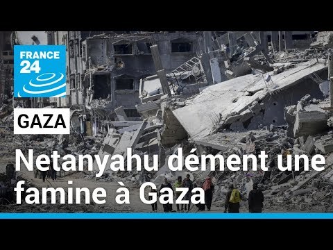 Netanyahu dément une famine à Gaza, réitère le droit d'Israël à se protéger • FRANCE 24
