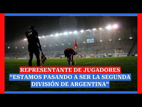 Representante de jugadores: “Estamos pasando a ser la segunda división de Argentina”