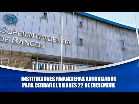 Instituciones financieras autorizados para cerrar el viernes 22 de diciembre