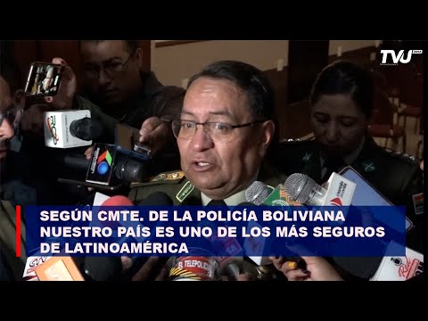 Según Cmte. de la Policía Boliviana nuestro país es uno de los más seguros de Latinoamérica
