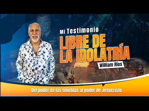 Libre de la idolatría | William Ríos | Vivencias