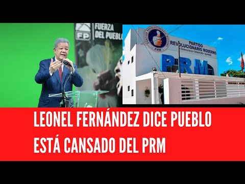 LEONEL FERNÁNDEZ DICE PUEBLO ESTÁ CANSADO DEL PRM