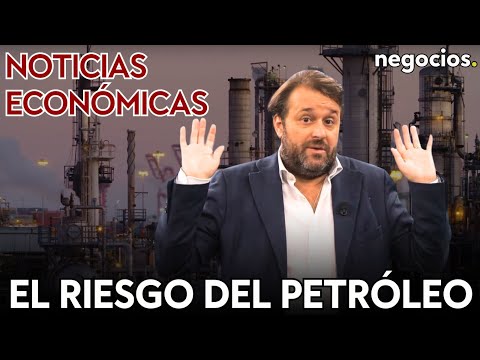 NOTICIAS ECONÓMICAS: El riesgo del petróleo, la neoaristocracia europea y la recesión “está cerca”