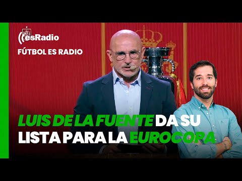 Fútbol es Radio: Luis De la Fuente da su lista para la Eurocopa