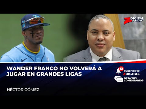 Héctor Gómez: Wander Franco no volverá a jugar en Grandes Ligas