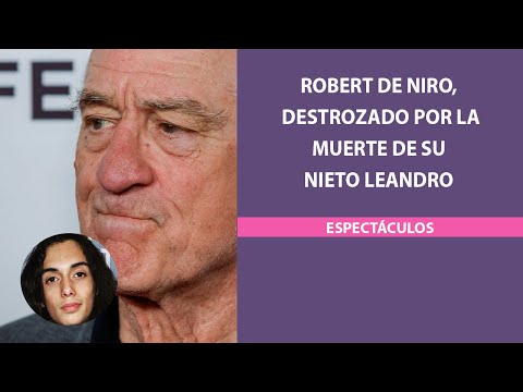 Robert De Niro, destrozado por la muerte de su nieto Leandro