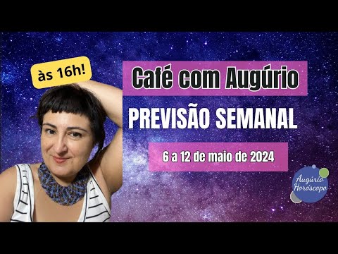 CAFÉ COM AUGÚRIO - PREVISÃO SEMANAL - 6 a 12 de maio de 2024