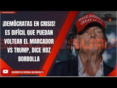 ¡DEMÓCRATAS EN CRISIS! ES DIFÍCIL QUE PUEDAN VOLTEAR EL MARCADOR VS TRUMP, DICE HDZ BORBOLLA