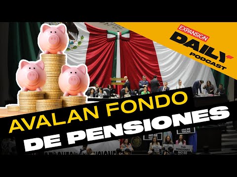 Diputados aprueban Fondo de Pensiones para el Bienestar | EXPANSIÓN DAILY Podcast