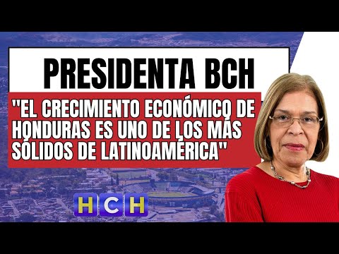 El crecimiento económico de Honduras es uno de los más sólidos de Latinoamérica: Presidenta BCH