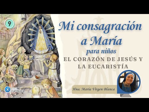 Día 09- El Corazón de Jesús y la Eucaristía -Consagración a María para Niños -M. María Virgen Blanca