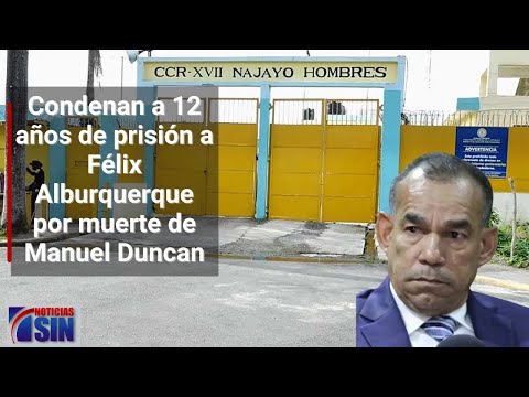 Juezas condenan a 12 años de prisión a Félix Alburquerque por muerte de Manuel Duncan