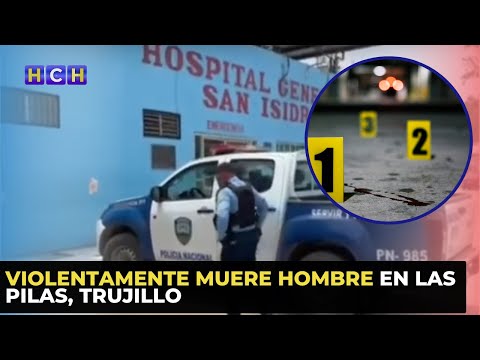 Violentamente muere hombre en Las Pilas, Trujillo
