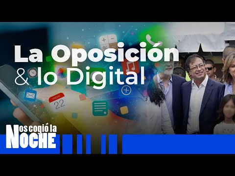 La oposición le lleva mucha ventaja al gobierno, en el manejo de lo digital - Nos Cogió La Noche