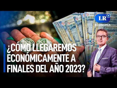 ¿Cómo llegaremos económicamente a finales del año 2023? | LR+ Economía