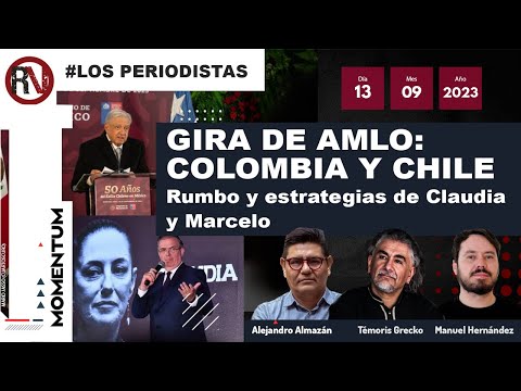 #MesaDePeriodistas - Gira de AMLO: Colombia y Chile | Rumbo y estrategias de Claudia y Marcelo