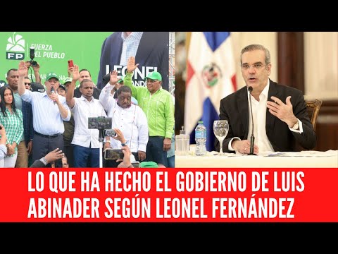 LO QUE HA HECHO EL GOBIERNO DE LUIS ABINADER SEGÚN LEONEL FERNÁNDEZ