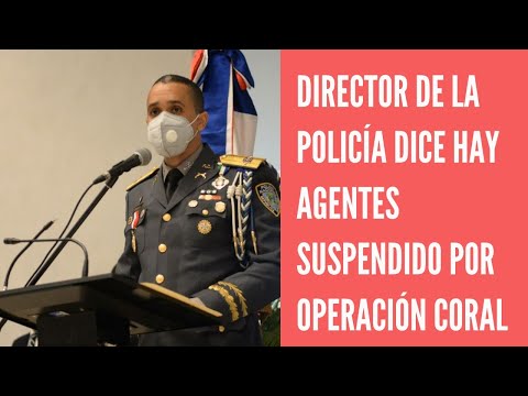 Director de la Policía revela hay agentes suspendidos por Operación Coral