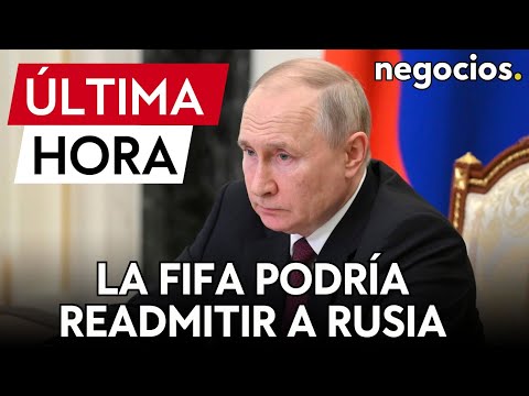 ULTIMA HORA | La FIFA podría readmitir a Rusia en las competiciones internacionales