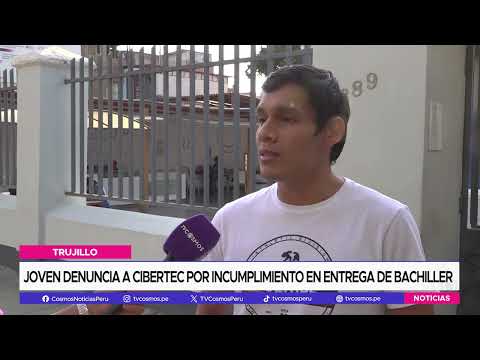 Trujillo: Joven denuncia a CIBERTEC por incumplimiento en entrega de bachiller