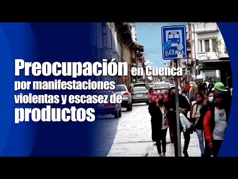 Preocupación en Cuenca por manifestaciones violentas y escasez de productos