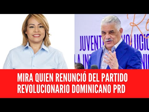 MIRA QUIEN RENUNCIÓ DEL PARTIDO REVOLUCIONARIO DOMINICANO PRD