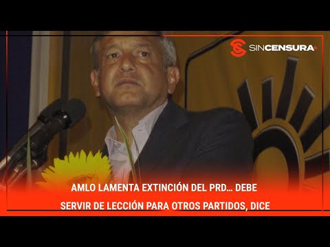 #AMLO lamenta extincio?n del #PRD… Debe servir de leccio?n para otros #PARTIDOS, dice