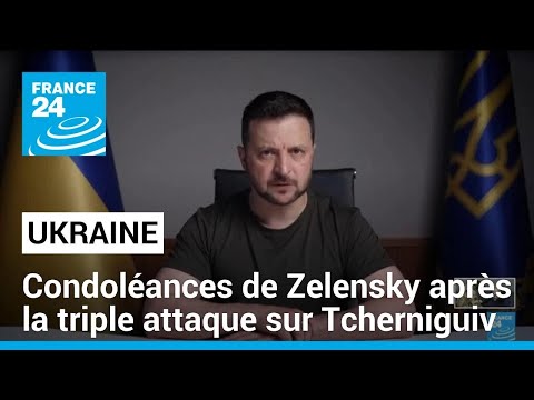 Ukraine : Zelensky présente ses condoléances après la triple attaque sur Tcherniguiv
